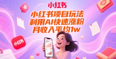 小红书项目玩法，利用AI快速涨粉，月收入平均1w+壹加壹聊项目站壹加壹聊项目