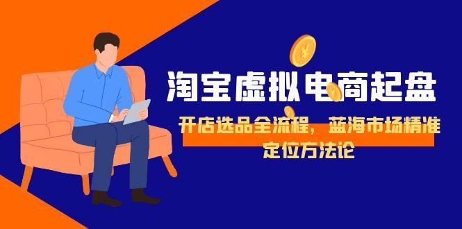 淘宝虚拟电商起盘，开店选品全流程，蓝海市场精准定位方法论壹加壹聊项目站壹加壹聊项目