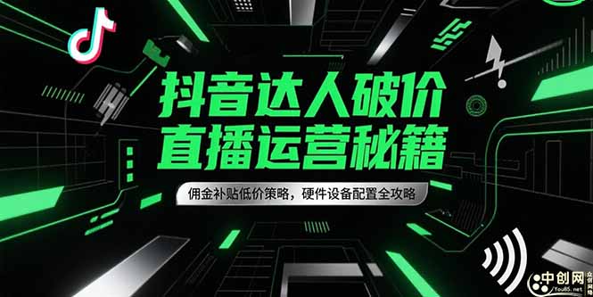 抖音达人破价直播运营秘籍，佣金补贴低价策略，硬件设备配置全攻略壹加壹聊项目站壹加壹聊项目