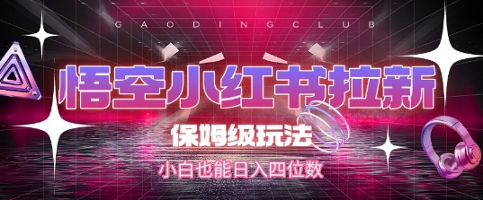 悟空小红书拉新，保姆级玩法，小白也能日入四位数壹加壹聊项目站壹加壹聊项目