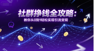 社群挣钱全攻略：教你从0到1轻松实现引流变现壹加壹聊项目站壹加壹聊项目