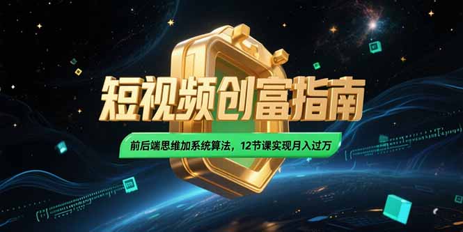 2025短视频创富指南，前后端思维加系统算法，12节课实现月入过万壹加壹聊项目站壹加壹聊项目