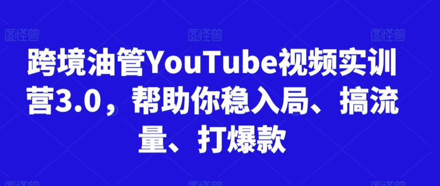 跨境油管YouTube视频实训营3.0，帮助你稳入局、搞流量、打爆款(更新2025)壹加壹聊项目站壹加壹聊项目