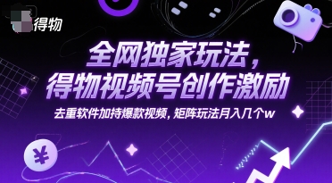全网独家玩法，得物视频号创作激励 去重软件加持爆款视频，矩阵玩法月入几个w【揭秘】壹加壹聊项目站壹加壹聊项目