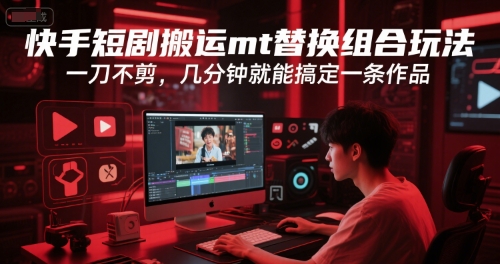 快手短剧搬运mt替换组合玩法，一刀不剪，几分钟就能搞定一条作品壹加壹聊项目站壹加壹聊项目