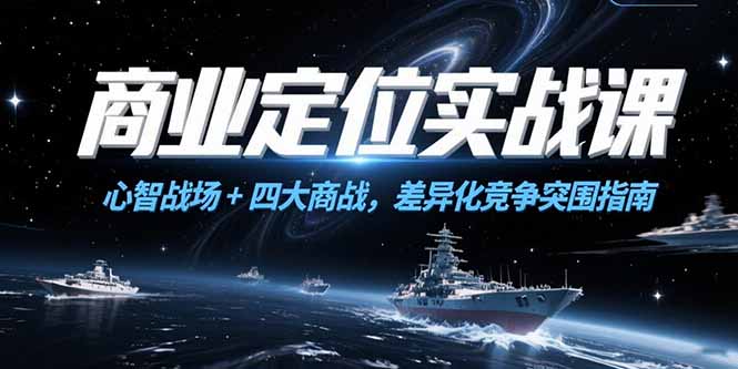 商业定位实战课，心智战场+四大商战，差异化竞争突围指南壹加壹聊项目站壹加壹聊项目