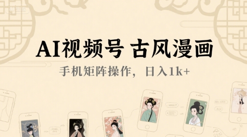 AI视频号古风漫画，手机矩阵操作，日入1k+壹加壹聊项目站壹加壹聊项目