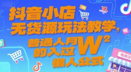 抖音小店无货源玩法教学，普通人月入过W的懒人公式壹加壹聊项目站壹加壹聊项目