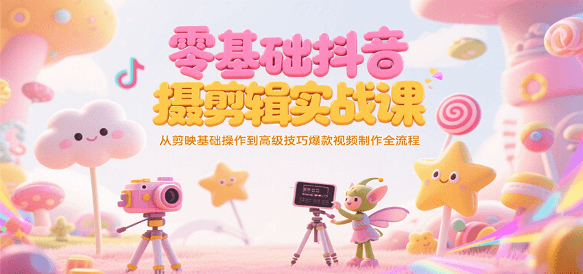 零基础抖音短视频拍摄剪辑实战课，从剪映基础操作到高级技巧爆款视频制作全流程壹加壹聊项目站壹加壹聊项目