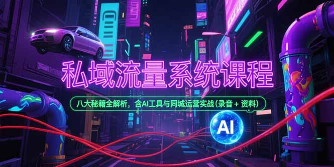 私域流量系统课程，八大秘籍全解析，含AI工具与同城运营实战(录音+资料壹加壹聊项目站壹加壹聊项目