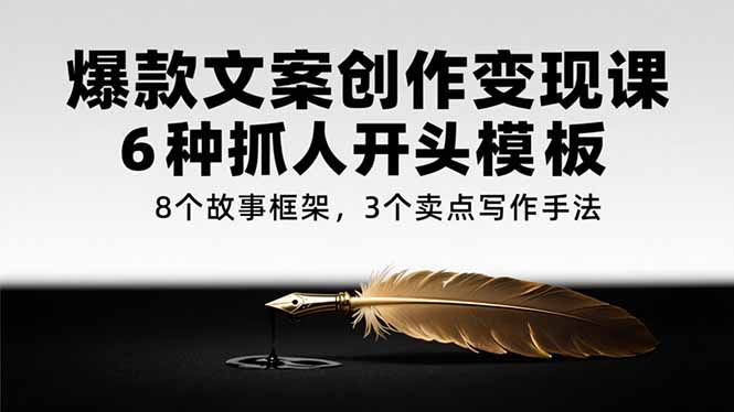 爆款文案创作变现课，6种抓人开头模板，8个故事框架，3个卖点写作手法壹加壹聊项目站壹加壹聊项目