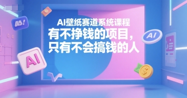 AI壁纸赛道系统课程，有不挣钱的项目，只有不会搞钱的人壹加壹聊项目站壹加壹聊项目