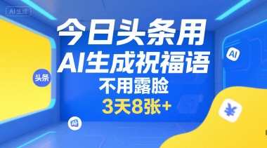 今日头条用AI生成祝福语，不用拍摄，不用露脸，3天8张+壹加壹聊项目站壹加壹聊项目
