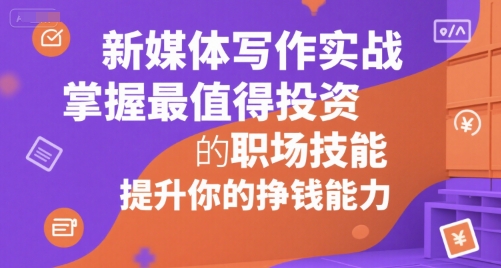 新媒体写作实战，学握最值得投资的职场技能，提升你的挣钱能力壹加壹聊项目站壹加壹聊项目