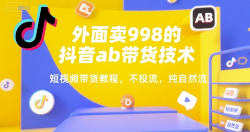 外面卖998的抖音ab带货技术，短视频带货教程，不投流，纯自然流壹加壹聊项目站壹加壹聊项目