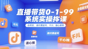 直播带货0~1~99系统实操课，自然流、微付费起号、千川、随心推等，直播带货全链路完整逻辑壹加壹聊项目站壹加壹聊项目