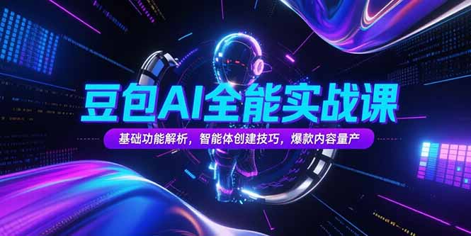 豆包AI全能实战课，基础功能解析，智能体创建技巧，爆款内容量产壹加壹聊项目站壹加壹聊项目