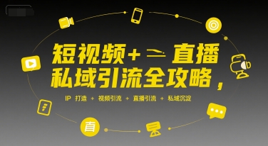 短视频+直播私域引流全攻略，IP打造 +视频引流 +直播引流 +私域沉淀壹加壹聊项目站壹加壹聊项目
