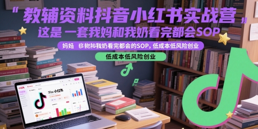 教辅资料抖音小红书实战营，这是一套我妈和我奶看完都会的SOP，低成本低风险创业(更新)壹加壹聊项目站壹加壹聊项目