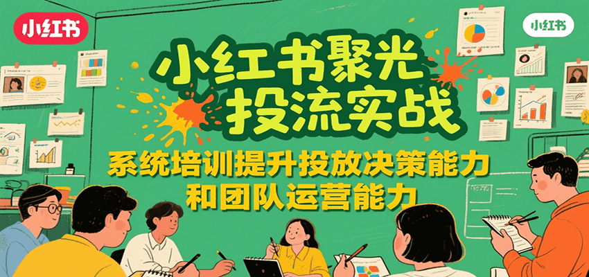 小红书聚光投流实战，系统学习提升投放决策能力和团队运营能力壹加壹聊项目站壹加壹聊项目