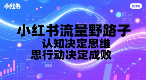 小红书流量野路子，认知决定思维，思维决定行动，行动决定成败壹加壹聊项目站壹加壹聊项目