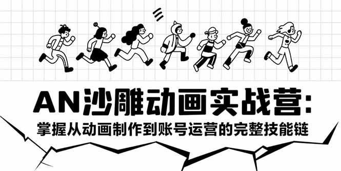 AN沙雕动画实战营：掌握从动画制作到账号运营的完整技能链壹加壹聊项目站壹加壹聊项目